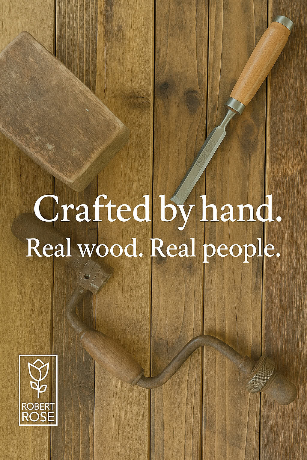 Crafted by hand. Real wood. Real people. Robert Rose.